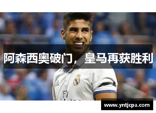 阿森西奥破门，皇马再获胜利